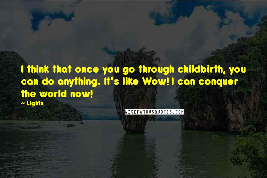 Lights Quotes: I think that once you go through childbirth, you can do anything. It's like Wow! I can conquer the world now!