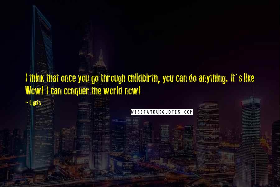 Lights Quotes: I think that once you go through childbirth, you can do anything. It's like Wow! I can conquer the world now!