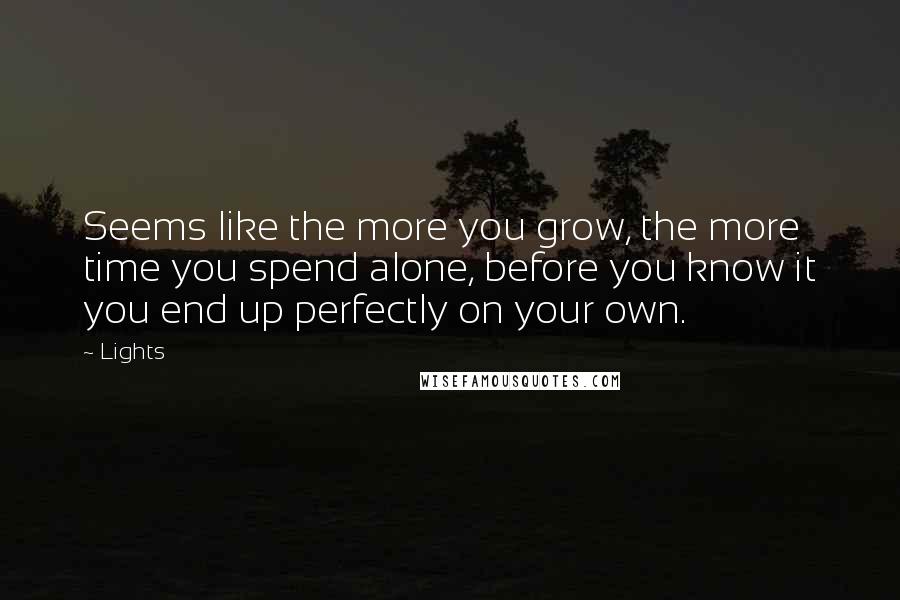 Lights Quotes: Seems like the more you grow, the more time you spend alone, before you know it you end up perfectly on your own.