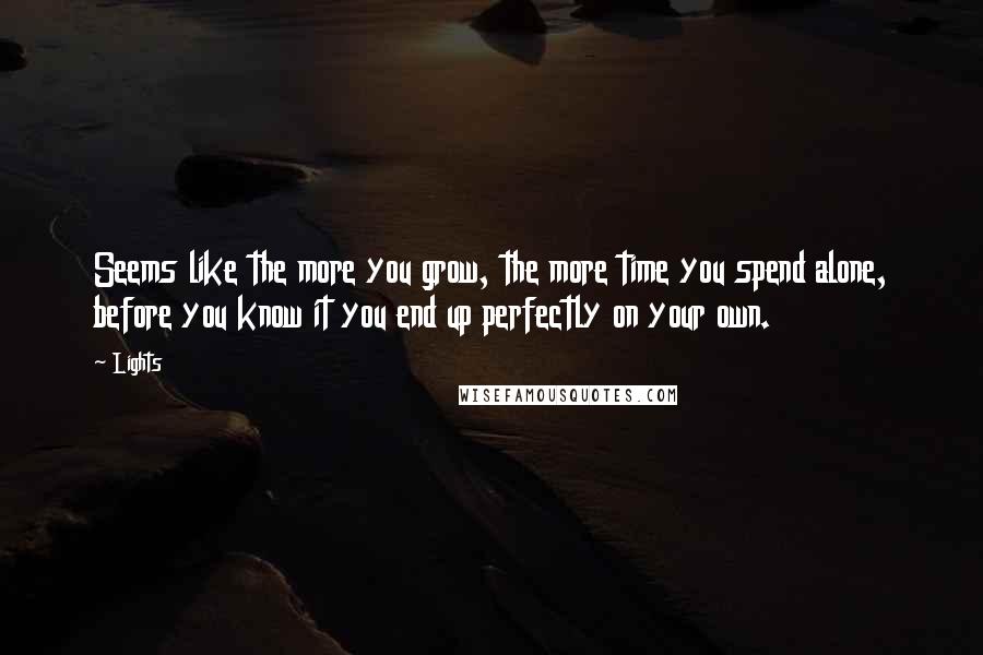 Lights Quotes: Seems like the more you grow, the more time you spend alone, before you know it you end up perfectly on your own.