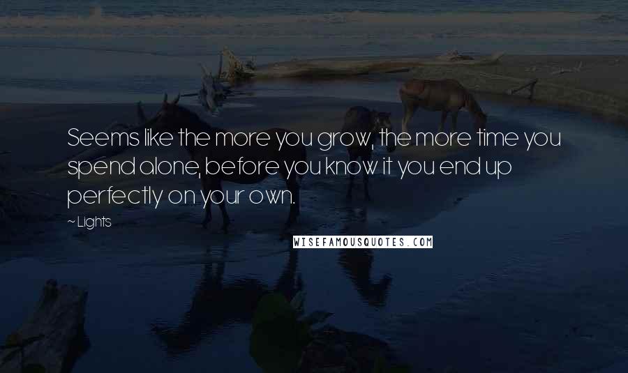 Lights Quotes: Seems like the more you grow, the more time you spend alone, before you know it you end up perfectly on your own.