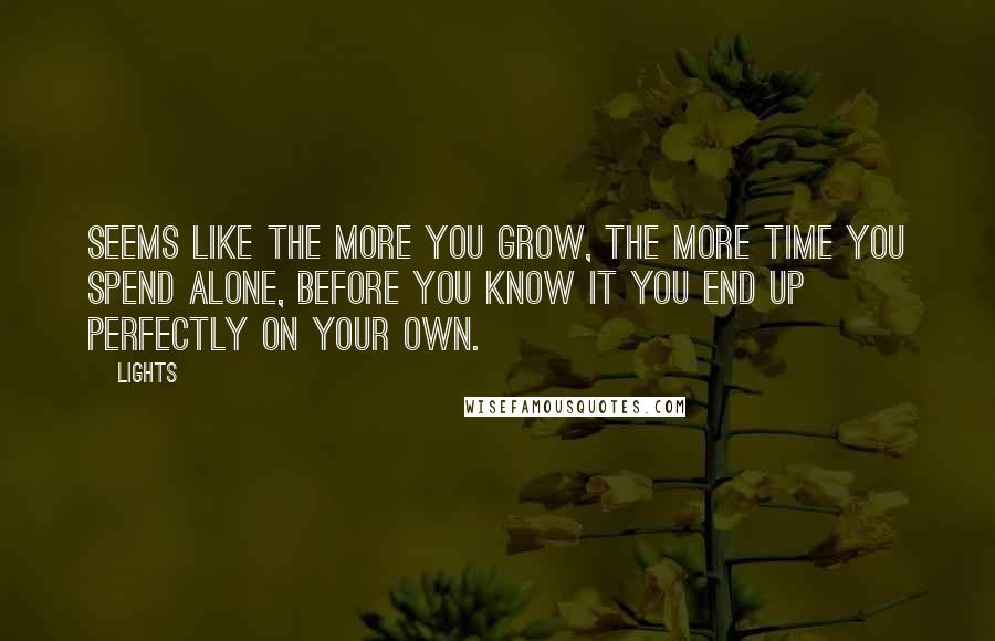 Lights Quotes: Seems like the more you grow, the more time you spend alone, before you know it you end up perfectly on your own.