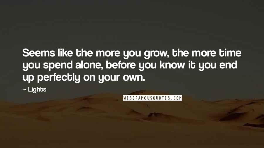 Lights Quotes: Seems like the more you grow, the more time you spend alone, before you know it you end up perfectly on your own.