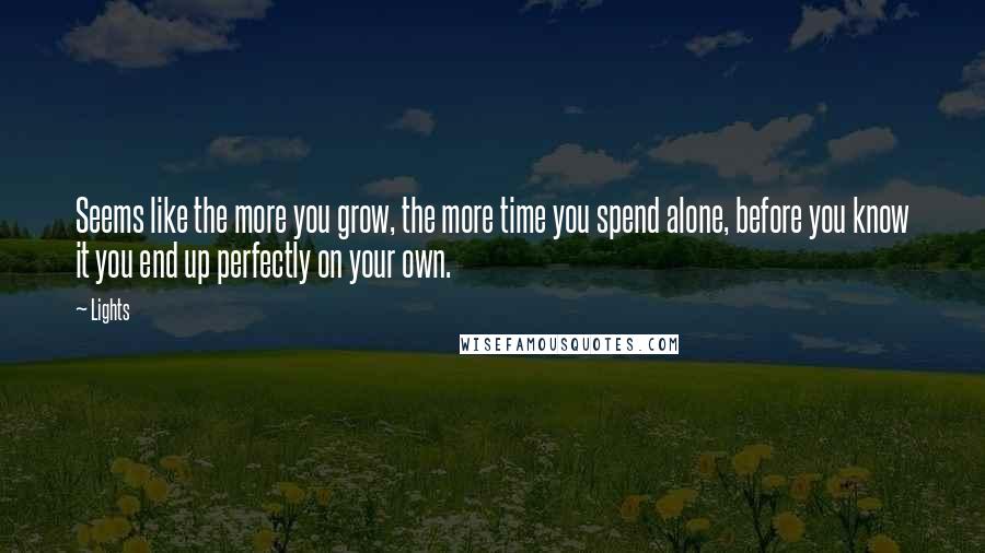 Lights Quotes: Seems like the more you grow, the more time you spend alone, before you know it you end up perfectly on your own.