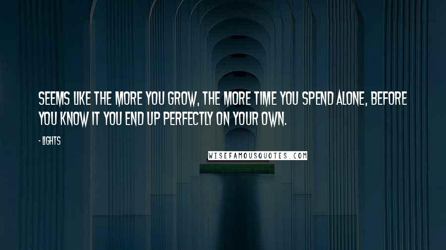 Lights Quotes: Seems like the more you grow, the more time you spend alone, before you know it you end up perfectly on your own.