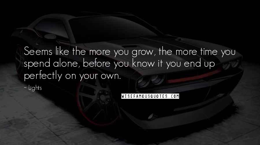 Lights Quotes: Seems like the more you grow, the more time you spend alone, before you know it you end up perfectly on your own.