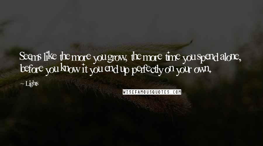 Lights Quotes: Seems like the more you grow, the more time you spend alone, before you know it you end up perfectly on your own.