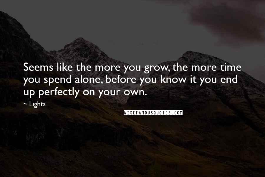 Lights Quotes: Seems like the more you grow, the more time you spend alone, before you know it you end up perfectly on your own.