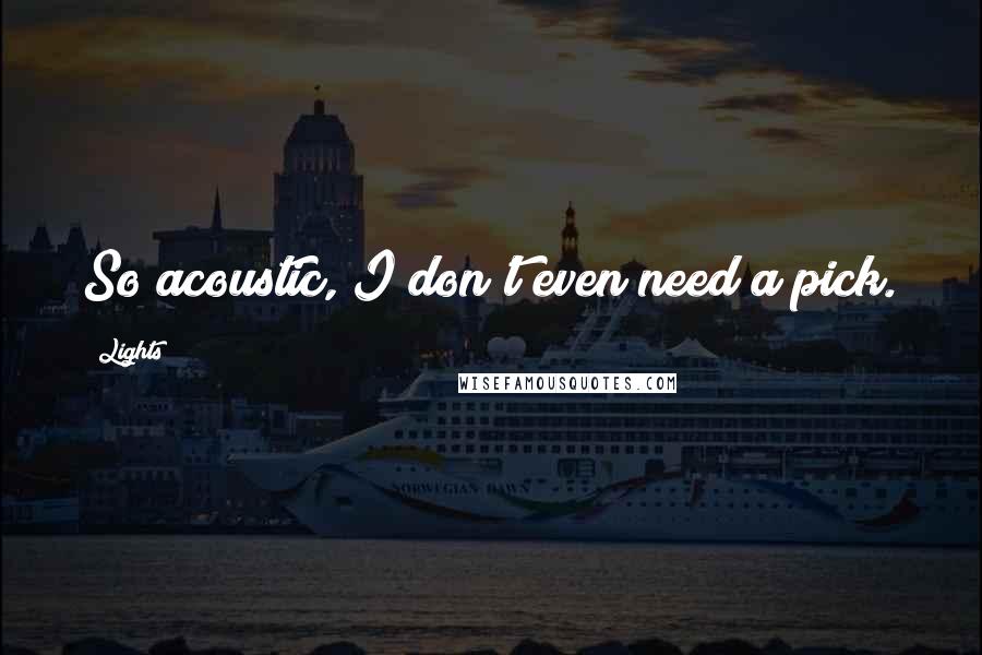 Lights Quotes: So acoustic, I don't even need a pick.
