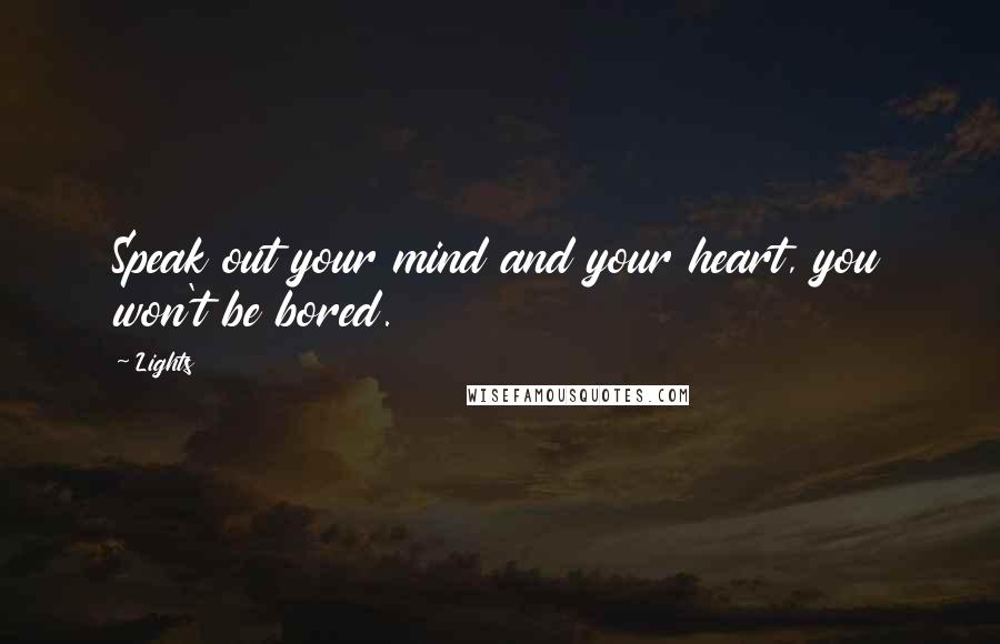 Lights Quotes: Speak out your mind and your heart, you won't be bored.