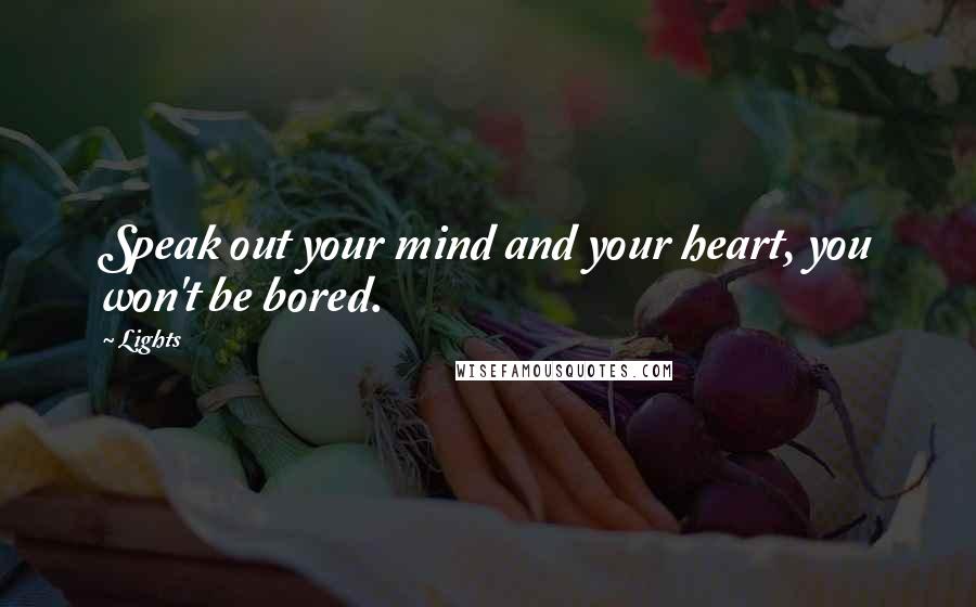 Lights Quotes: Speak out your mind and your heart, you won't be bored.