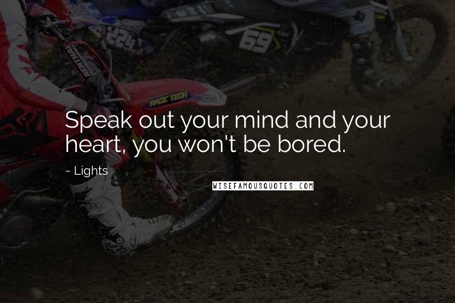 Lights Quotes: Speak out your mind and your heart, you won't be bored.