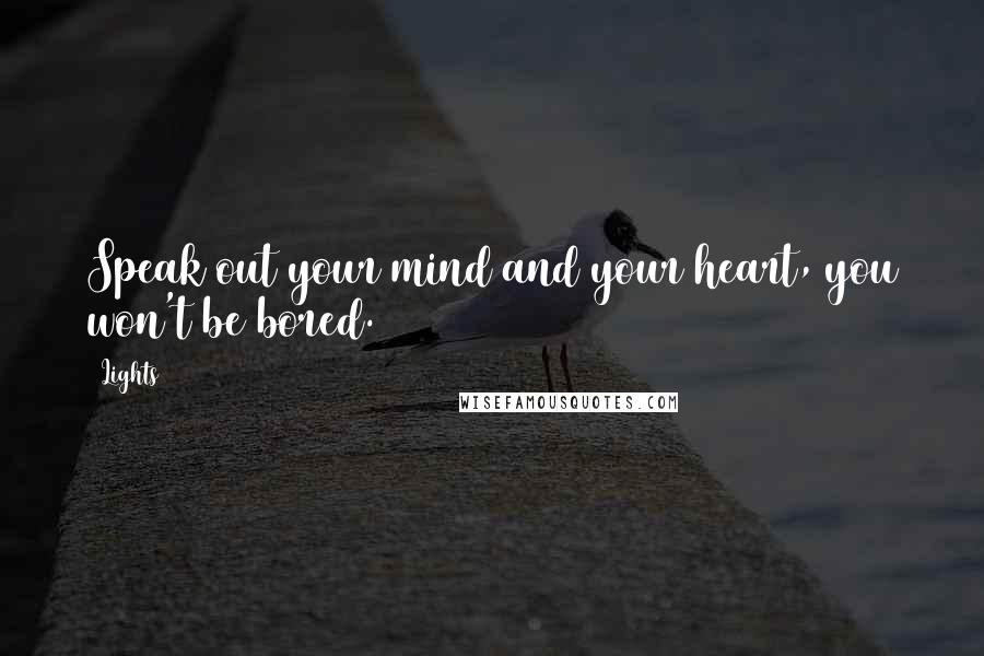 Lights Quotes: Speak out your mind and your heart, you won't be bored.