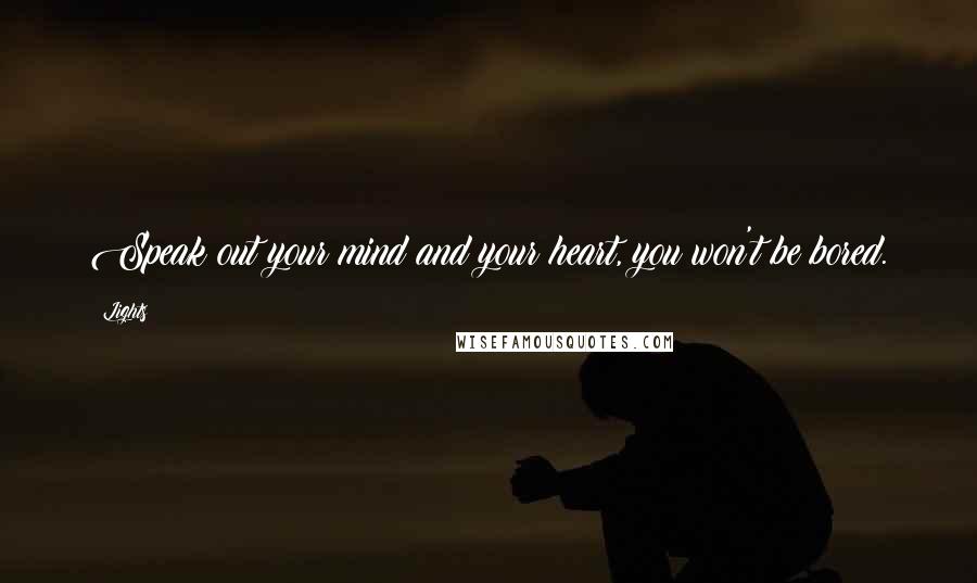 Lights Quotes: Speak out your mind and your heart, you won't be bored.