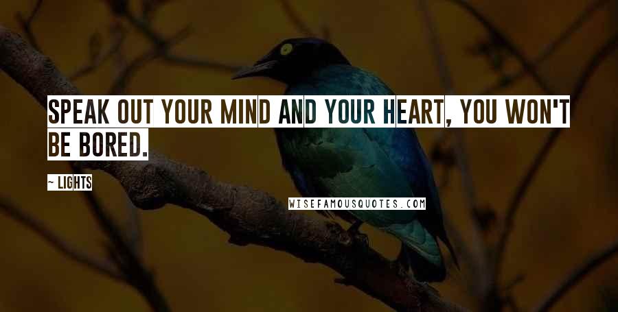 Lights Quotes: Speak out your mind and your heart, you won't be bored.