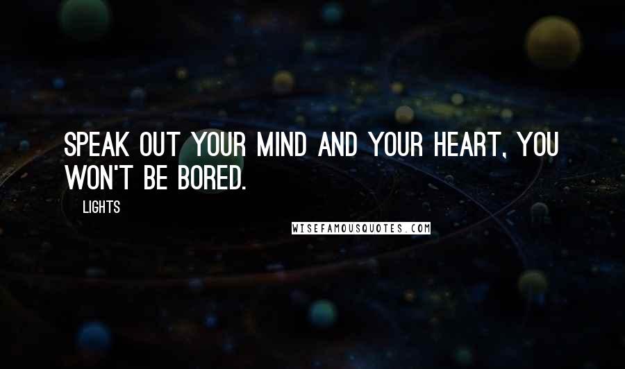 Lights Quotes: Speak out your mind and your heart, you won't be bored.