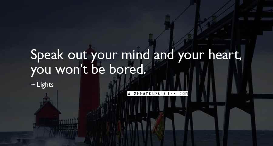 Lights Quotes: Speak out your mind and your heart, you won't be bored.