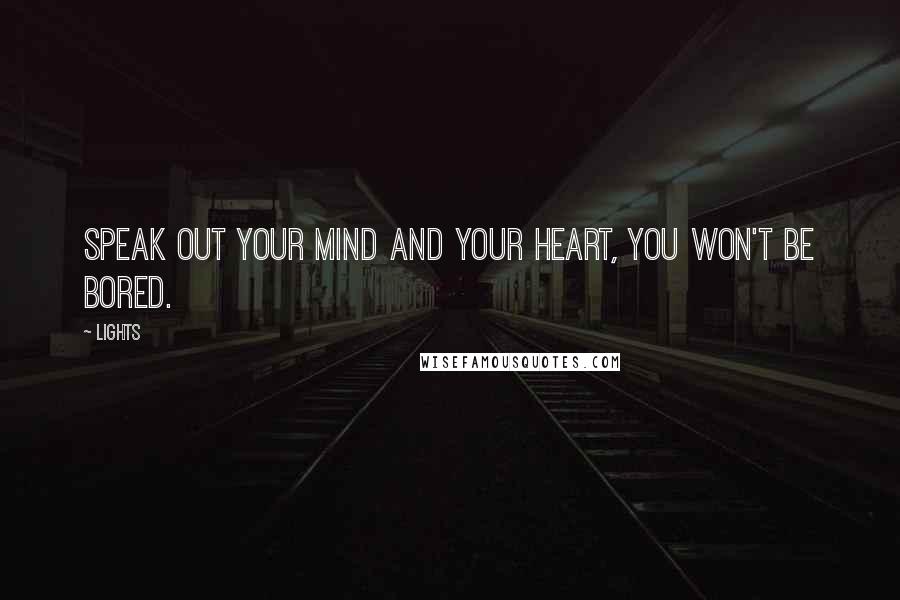 Lights Quotes: Speak out your mind and your heart, you won't be bored.