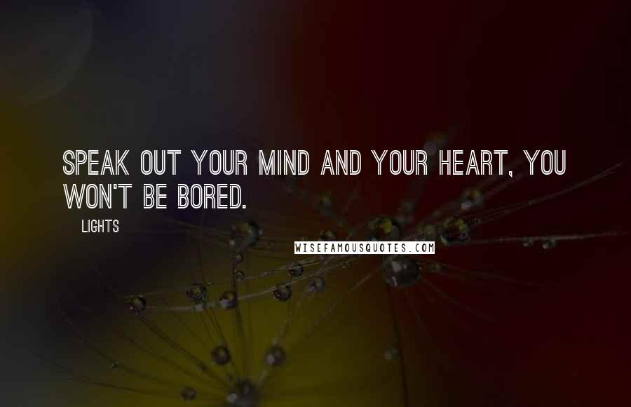 Lights Quotes: Speak out your mind and your heart, you won't be bored.