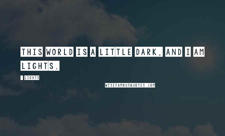 Lights Quotes: This world is a little dark, and I am LIGHTS.