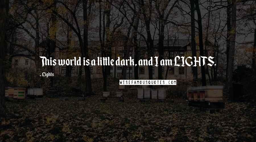 Lights Quotes: This world is a little dark, and I am LIGHTS.