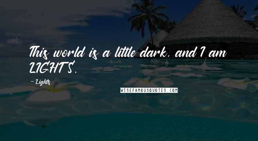 Lights Quotes: This world is a little dark, and I am LIGHTS.