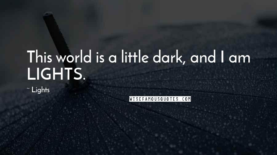 Lights Quotes: This world is a little dark, and I am LIGHTS.