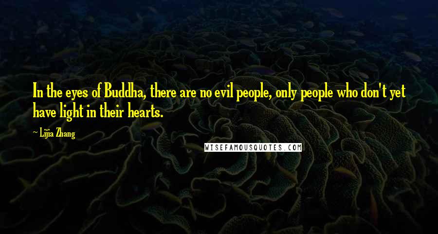 Lijia Zhang Quotes: In the eyes of Buddha, there are no evil people, only people who don't yet have light in their hearts.