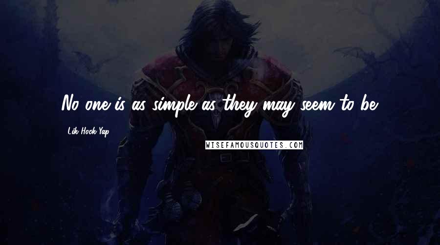 Lik Hock Yap Quotes: No one is as simple as they may seem to be.