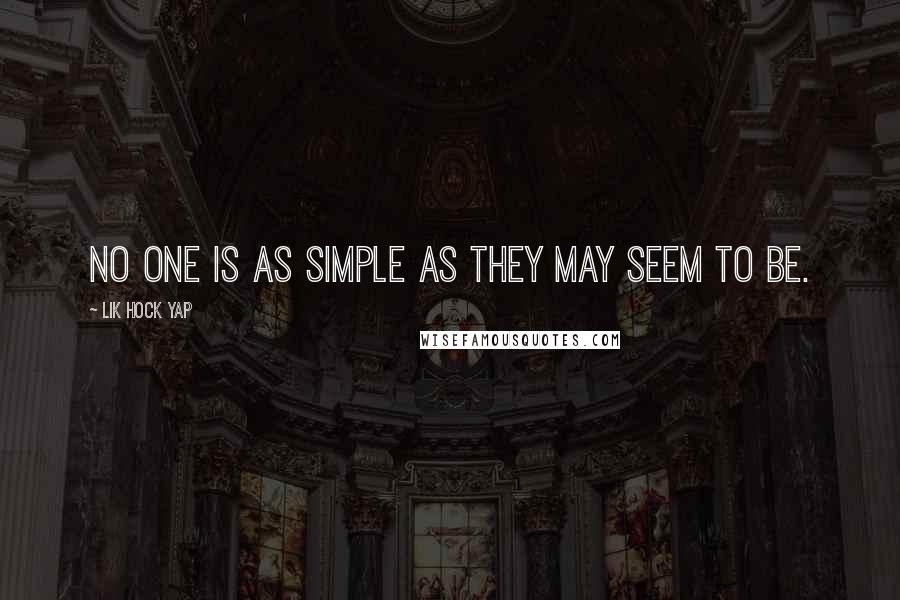 Lik Hock Yap Quotes: No one is as simple as they may seem to be.