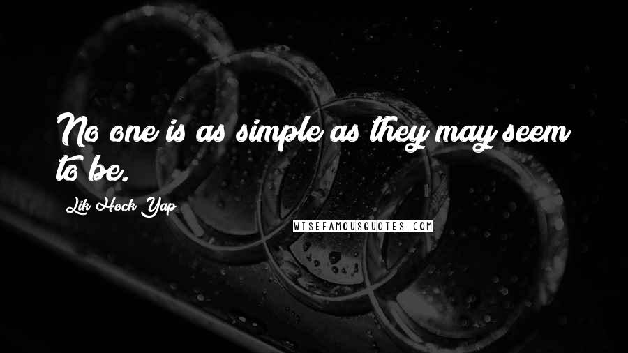 Lik Hock Yap Quotes: No one is as simple as they may seem to be.