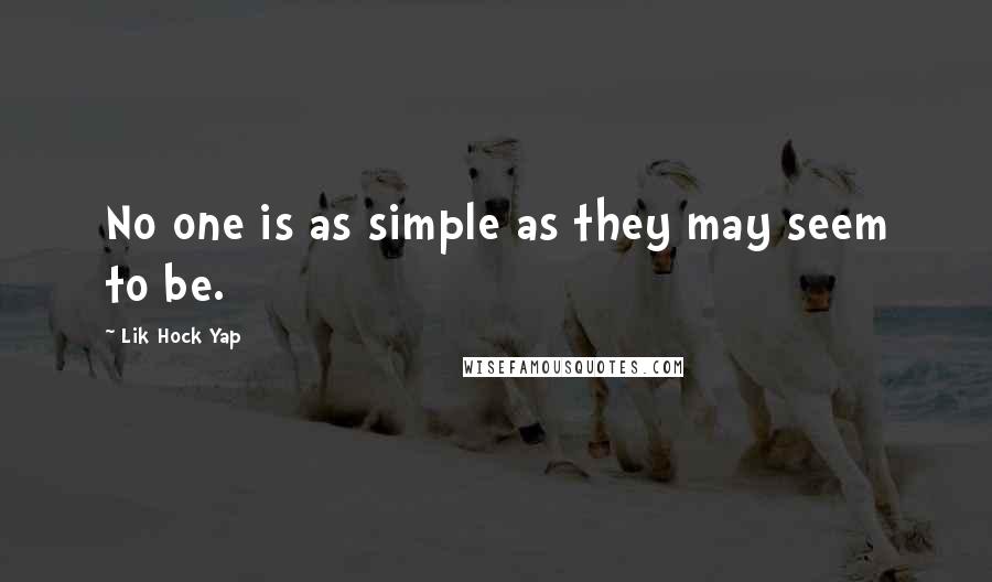 Lik Hock Yap Quotes: No one is as simple as they may seem to be.