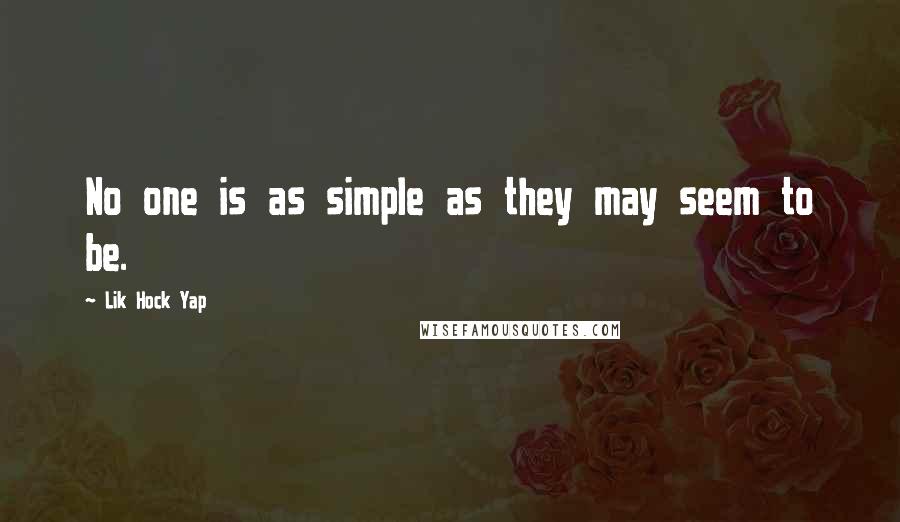 Lik Hock Yap Quotes: No one is as simple as they may seem to be.