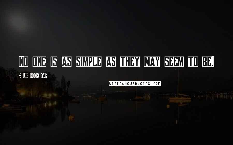 Lik Hock Yap Quotes: No one is as simple as they may seem to be.