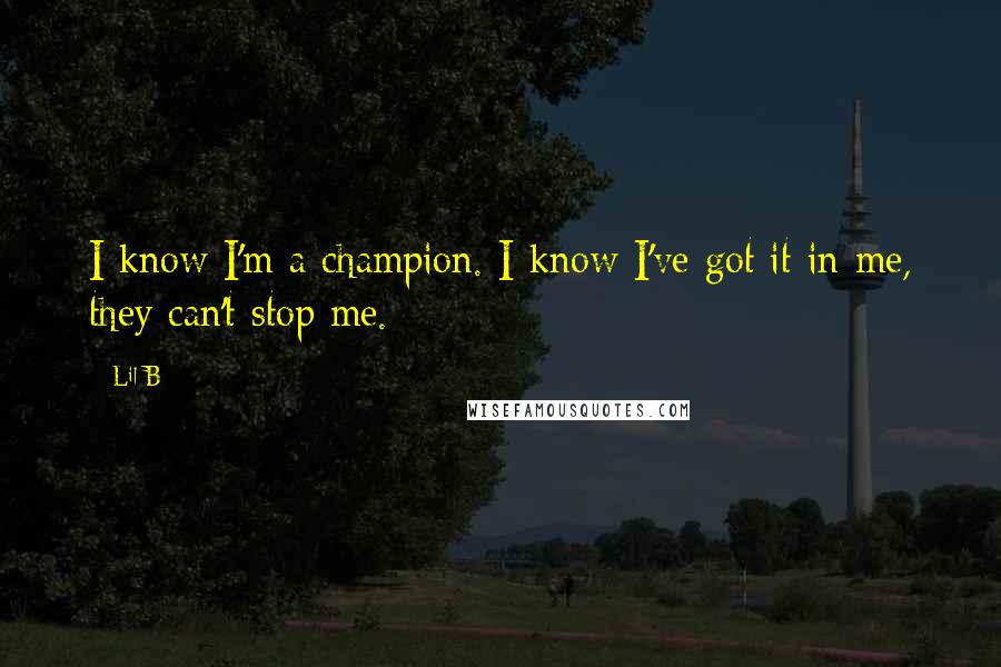 Lil B Quotes: I know I'm a champion. I know I've got it in me, they can't stop me.