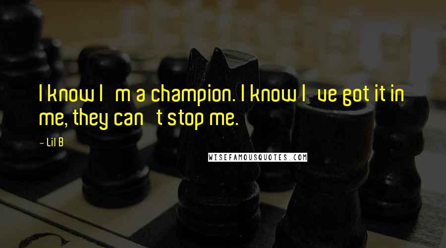 Lil B Quotes: I know I'm a champion. I know I've got it in me, they can't stop me.