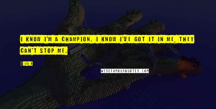 Lil B Quotes: I know I'm a champion. I know I've got it in me, they can't stop me.