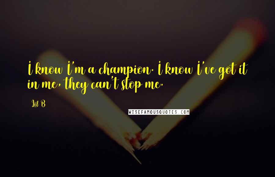 Lil B Quotes: I know I'm a champion. I know I've got it in me, they can't stop me.
