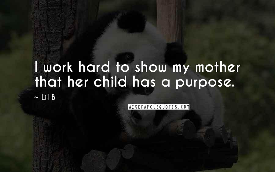 Lil B Quotes: I work hard to show my mother that her child has a purpose.