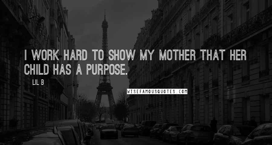Lil B Quotes: I work hard to show my mother that her child has a purpose.