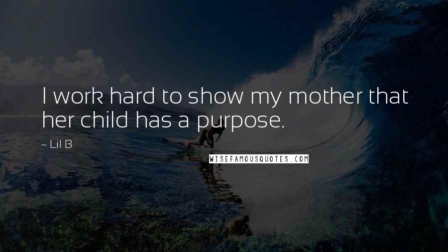 Lil B Quotes: I work hard to show my mother that her child has a purpose.