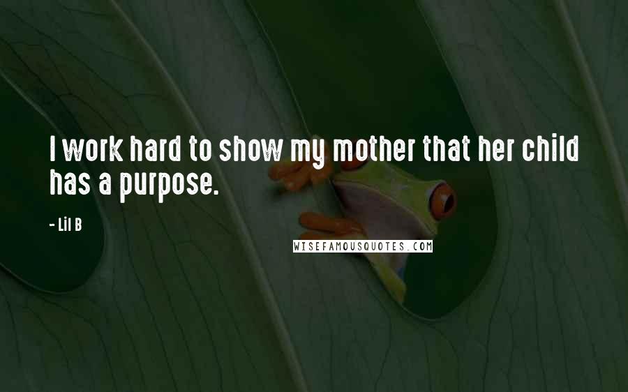 Lil B Quotes: I work hard to show my mother that her child has a purpose.