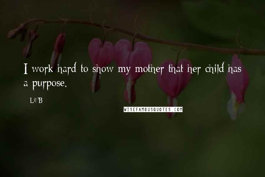 Lil B Quotes: I work hard to show my mother that her child has a purpose.