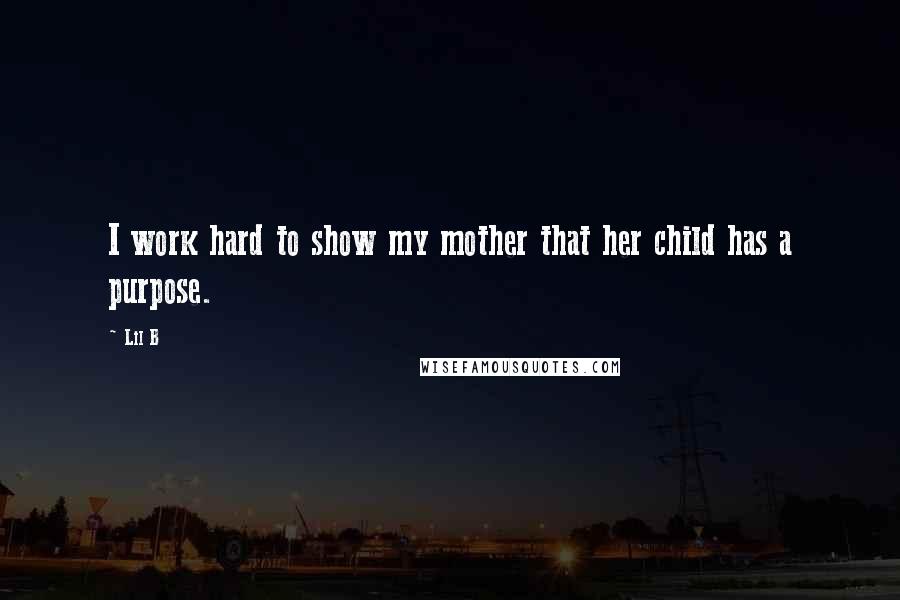 Lil B Quotes: I work hard to show my mother that her child has a purpose.