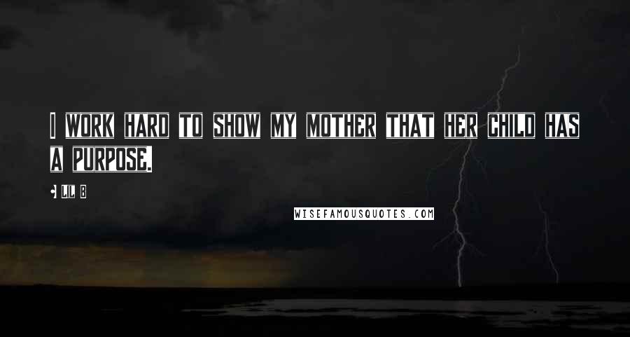 Lil B Quotes: I work hard to show my mother that her child has a purpose.