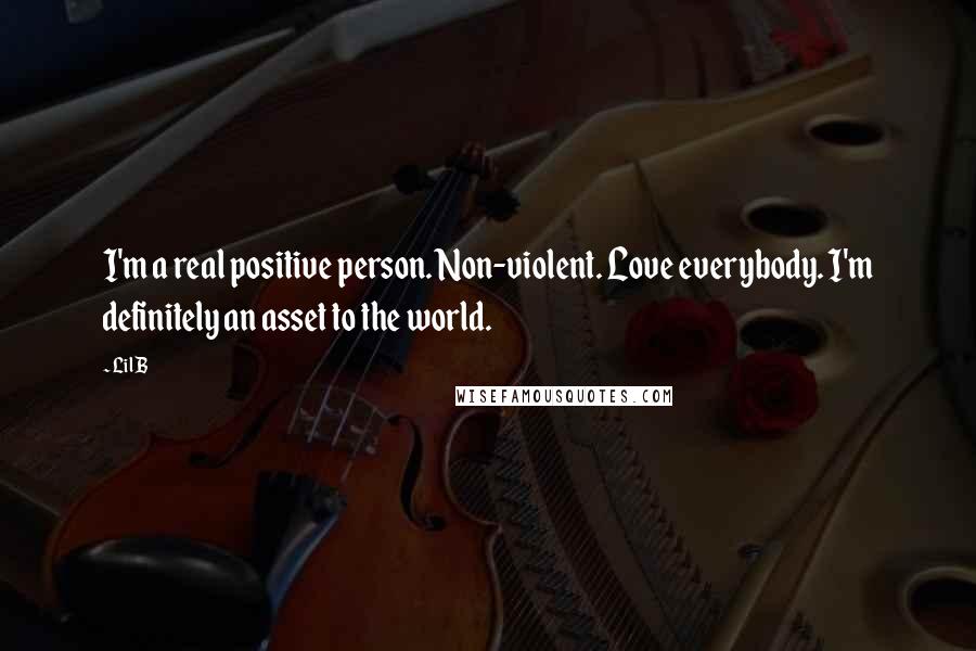 Lil B Quotes: I'm a real positive person. Non-violent. Love everybody. I'm definitely an asset to the world.