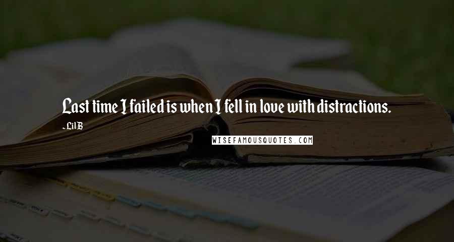 Lil B Quotes: Last time I failed is when I fell in love with distractions.