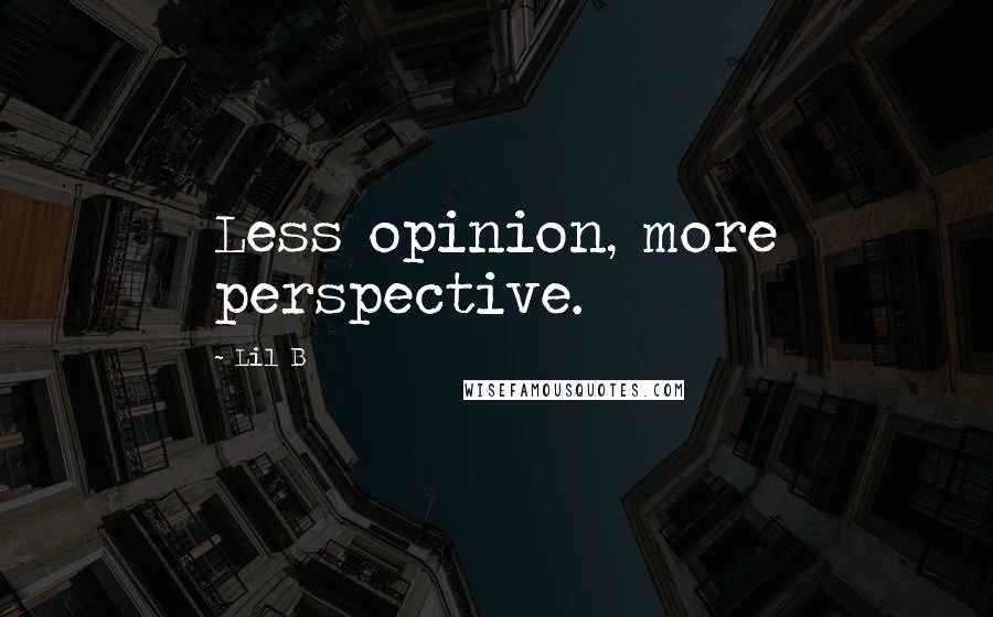 Lil B Quotes: Less opinion, more perspective.