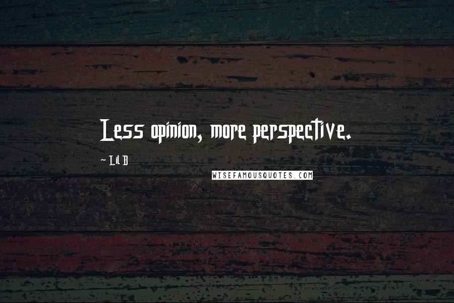 Lil B Quotes: Less opinion, more perspective.