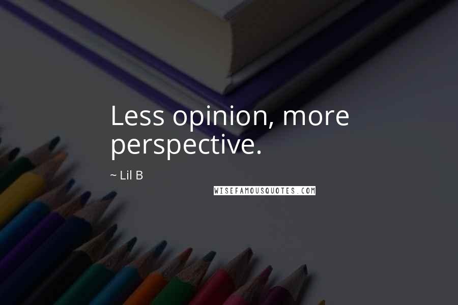 Lil B Quotes: Less opinion, more perspective.